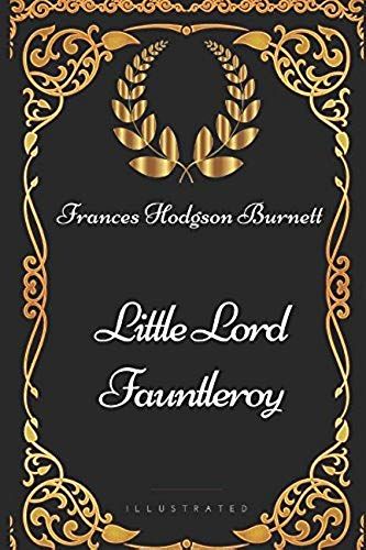 Little Lord Fauntleroy: By Frances Hodgson Burnett - Illustrated