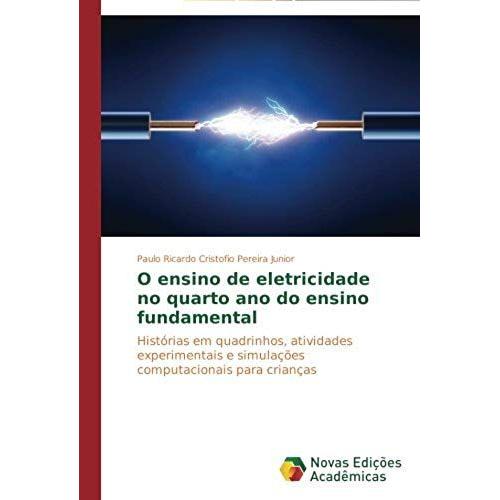 O Ensino De Eletricidade No Quarto Ano Do Ensino Fundamental: Histórias Em Quadrinhos, Atividades Experimentais E Simulações Computacionais Para Crianças