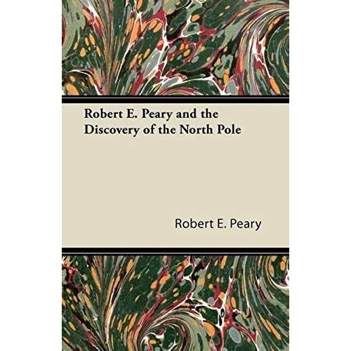 Robert E. Peary And The Discovery Of The North Pole