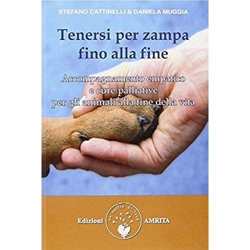 Tenersi Per Zampa Fino Alla Fine. Accompagnamento Empatico E Cure Palliative Per Gli Animali Alla Fine Della Vita