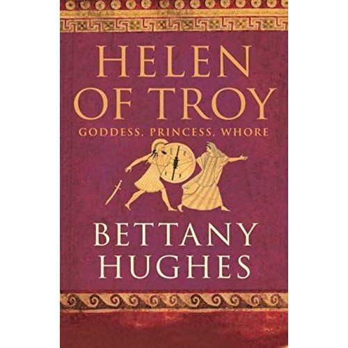 Helen Of Troy: Goddess, Princess, Whore