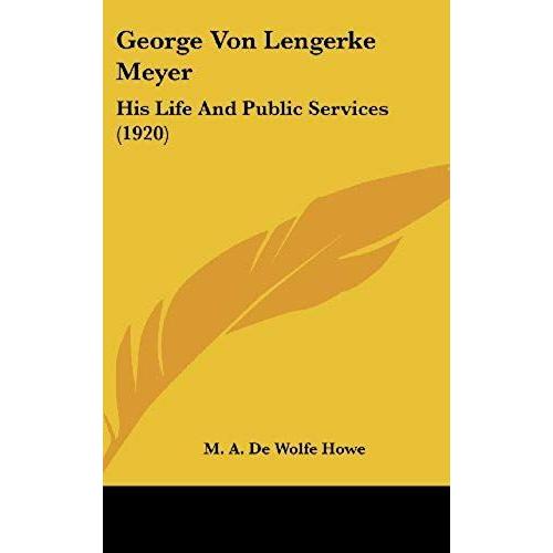 George Von Lengerke Meyer: His Life And Public Services (1920)