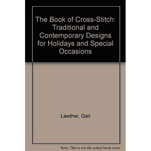 The Book Of Cross-Stitch: Traditional And Contemporary Designs For Holidays And Special Occasions
