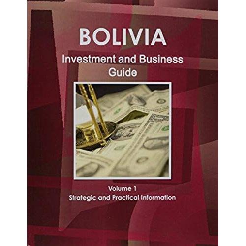 Bolivia Investment And Business Guide Volume 1 Strategic And Practical Information