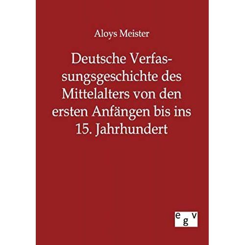 Deutsche Verfassungsgeschichte Des Mittelalters Von Den Ersten Anfängen Bis Ins 15. Jahrhundert