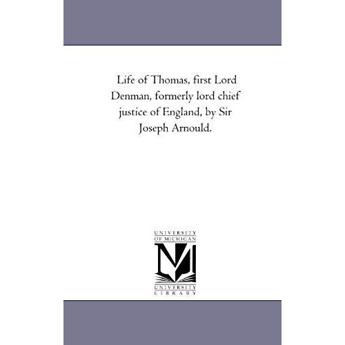 Life Of Thomas, First Lord Denman, Formerly Lord Chief Justice Of England, By Sir Joseph Arnould.Vol. 1