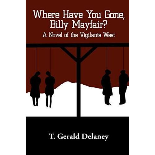 Where Have You Gone, Billy Mayfair?: A Novel Of The Vigilante West