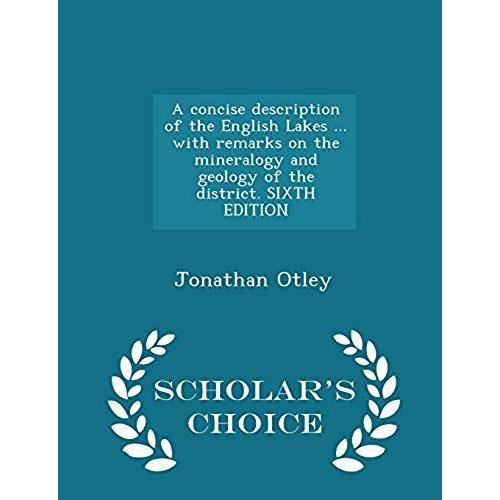 A Concise Description Of The English Lakes ... With Remarks On The Mineralogy And Geology Of The District. Sixth Edition - Scholar's Choice Edition