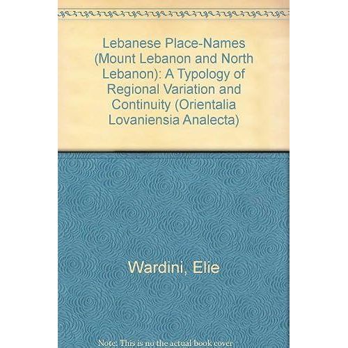 Lebanese Place-Names (Mount Lebanon And North Lebanon) A Typology Of Regional Variation And Continuity (Orientalia Lovaniensia Analecta)
