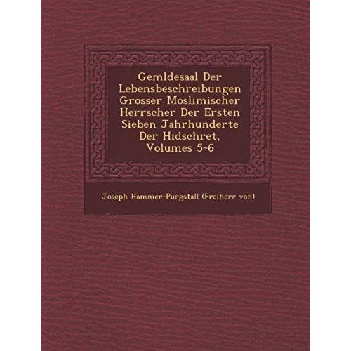 Gem Ldesaal Der Lebensbeschreibungen Grosser Moslimischer Herrscher Der Ersten Sieben Jahrhunderte Der Hidschret, Volumes 5-6