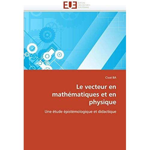 Le Vecteur En Mathématiques Et En Physique: Une Étude Épistémologique Et Didactique (Omn.Univ.Europ.)