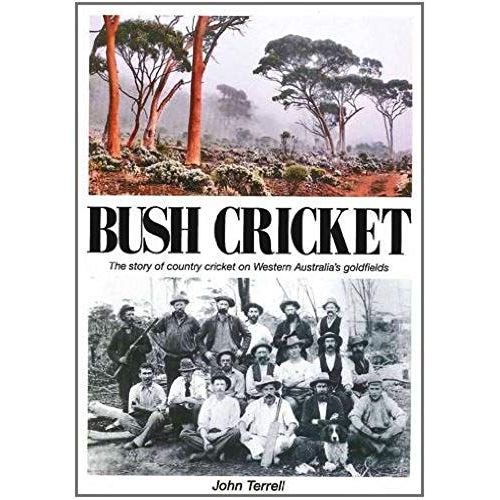 Bush Cricket: The Story Of Country Cricket On Western Australia's Goldfields