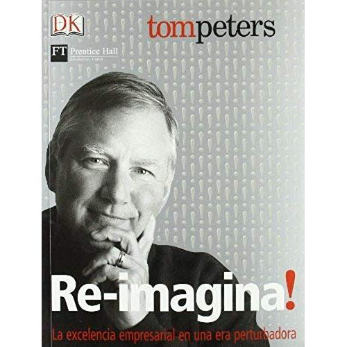 Peters, T: Re-Imagina! : La Excelencia Empresarial En Una Er