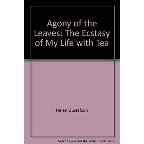 Agony Of The Leaves: The Ecstasy Of My Life With Tea