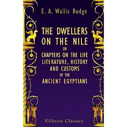 The Dwellers On The Nile. Chapters On The Life, Literature, History And Customs Of The Ancient Egyptians