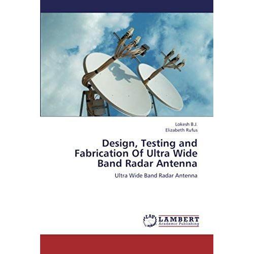 Design, Testing And Fabrication Of Ultra Wide Band Radar Antenna: Ultra Wide Band Radar Antenna
