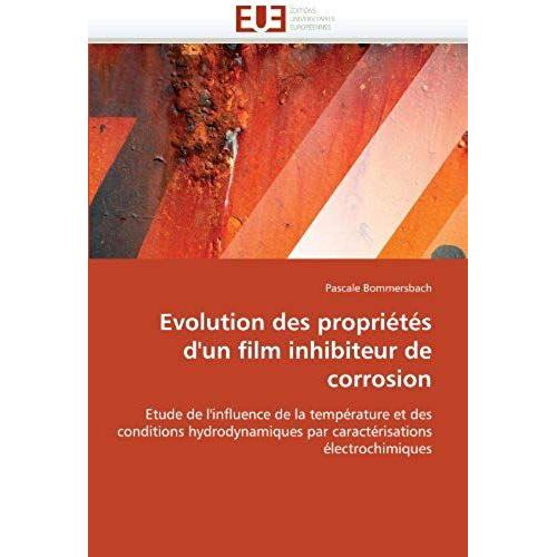 Evolution Des Propriétés D'un Film Inhibiteur De Corrosion: Etude De L'influence De La Température Et Des Conditions Hydrodynamiques Par Caractérisations Électrochimiques (Omn.Univ.Europ.)