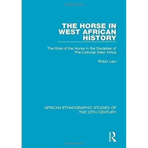 The Horse In West African History: The Role Of The Horse In The Societies Of Pre-Colonial West Africa (African Ethnographic Studies O)