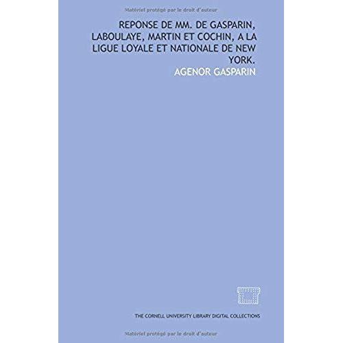 Reponse De Mm. De Gasparin, Laboulaye, Martin Et Cochin, A La Ligue Loyale Et Nationale De New York.