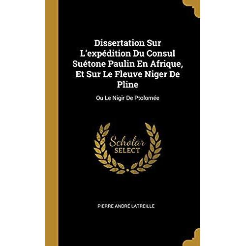 Dissertation Sur L'expédition Du Consul Suétone Paulin En Afrique, Et Sur Le Fleuve Niger De Pline: Ou Le Nigir De Ptolomée