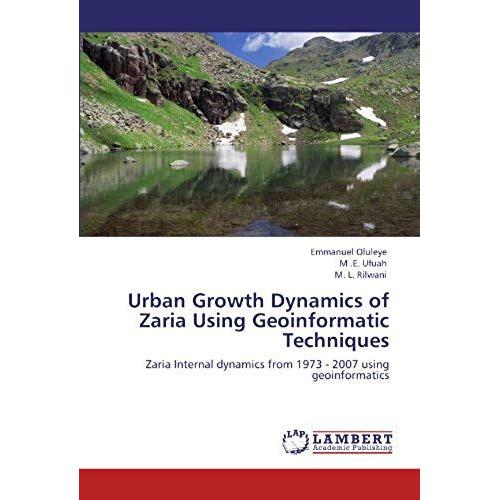 Urban Growth Dynamics Of Zaria Using Geoinformatic Techniques: Zaria Internal Dynamics From 1973 - 2007 Using Geoinformatics