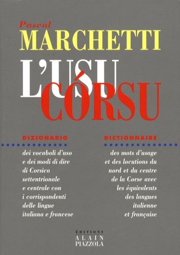 L'usu Corsu - Dictionnaire Des Mots D'usage Et Des Locutions Du Nord Et Du Centre De La Corse Avec Les Équivalents Des Langues Italienne Et Française