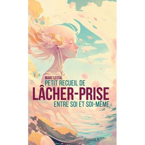 Petit Recueil De Lâcher-Prise Entre Soi Et Soi-Même