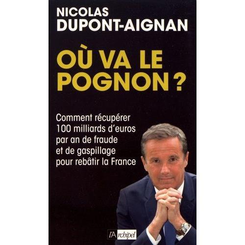 Où Va Le Pognon ? - Comment Récupérer 100 Milliards D'euros Par An De Fraude Et De Gaspillage Pour Rebâtir La France