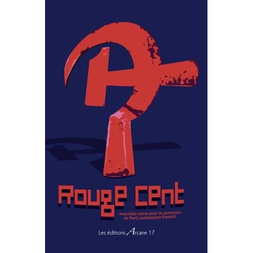 Rouge Cent - Nouvelles Noires Pour Le Centenaire Du Parti Communiste Français