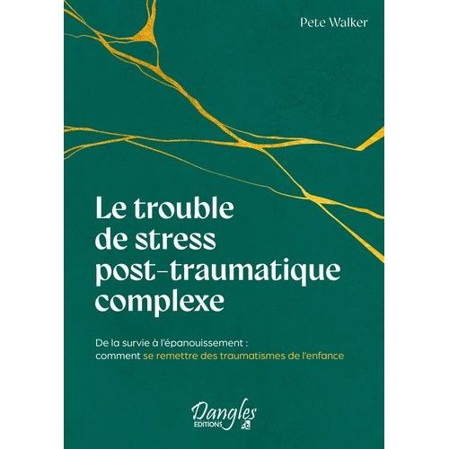 Le Trouble De Stress Post-Traumatique Complexe - De La Survie À L'épanouissement : Comment Se Remettre Des Traumatismes De L'enfance