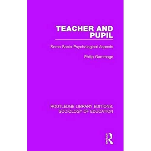 Teacher And Pupil: Some Socio-Psychological Aspects (Routledge Library Editions: Sociology Of Education)