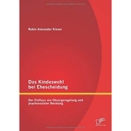 Das Kindeswohl Bei Ehescheidung: Der Einfluss Von Obsorgeregelung Und Psychosozialer Beratung