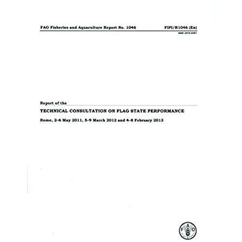 Report Of The Technical Consultation On Flag State Performance: Rome, 2-6 May 2011, 5-9 March 2012 And 4-8 February 2013