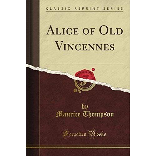 Thompson, M: Alice Of Old Vincennes (Classic Reprint)