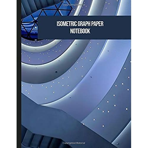 Isometric Graph Paper Notebook: Grid Of Equilateral Triangles For 3d Designs Architecture Or Landscaping