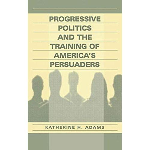 Progressive Politics And The Training Of America's Persuaders