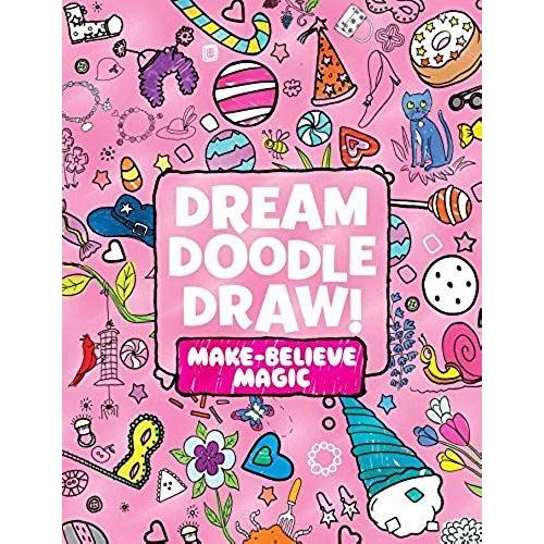 Dream Doodle Draw! Make-Believe Magic: Sweet Treats; Dress-Up Time; Grow, Garden, Grow