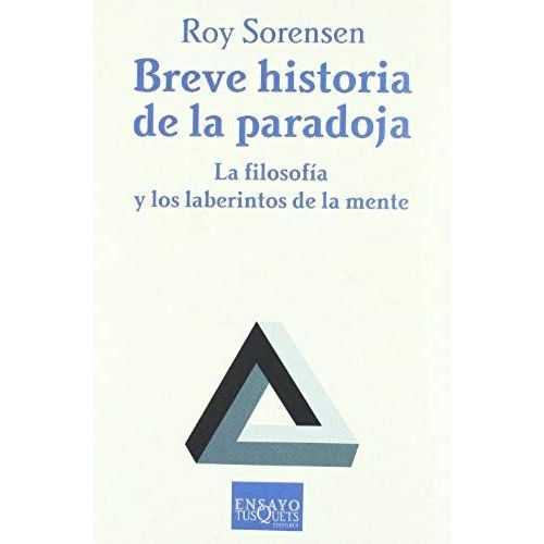 Breve Historia De La Paradoja : La Filosofía Y Los Laberintos De La Mente