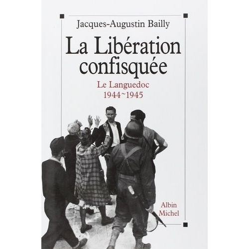 La Libération Confiquée - Le Languedoc 1944-1945