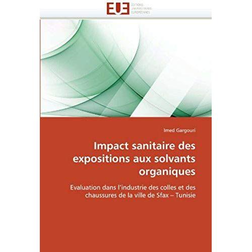 Impact Sanitaire Des Expositions Aux Solvants Organiques: Evaluation Dans L'industrie Des Colles Et Des Chaussures De La Ville De Sfax ? Tunisie (Omn.Univ.Europ.)