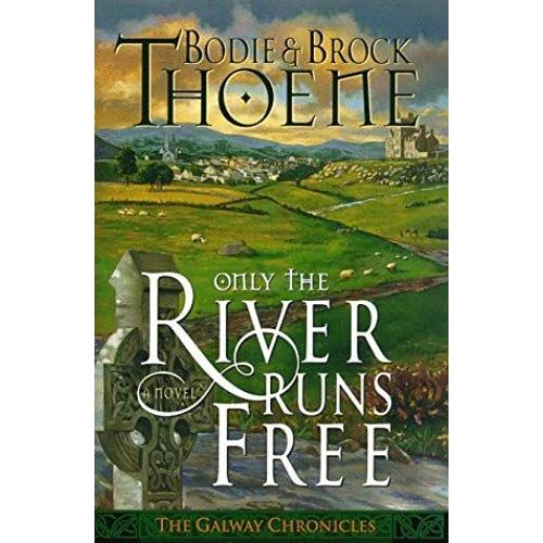 Only The River Runs Free (Galway Chronicles/Bodie Thoene)