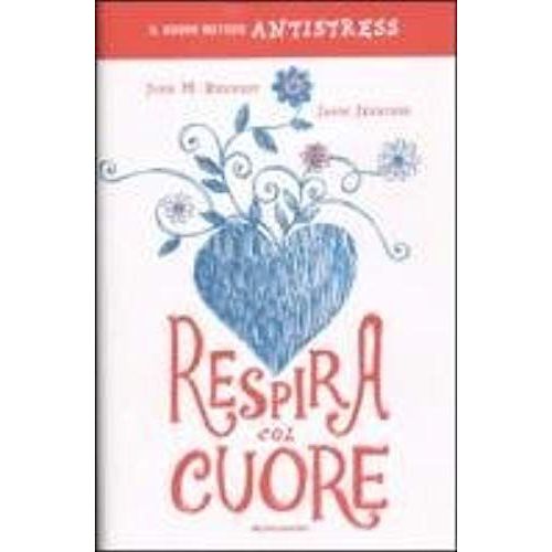 Respira Col Cuore. Il Nuovo Metodo Antistress
