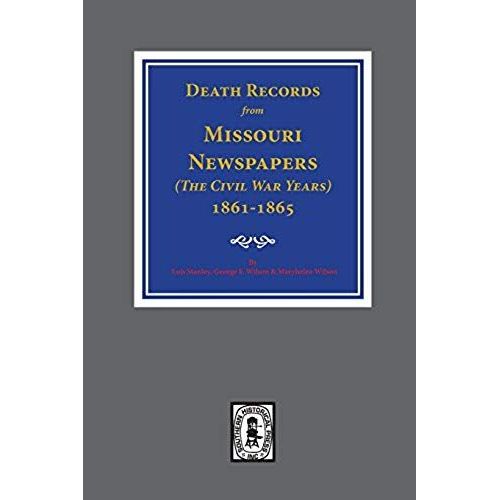 Death Records From Missouri Newspapers, 1861-1865. ( The Civil War Years )