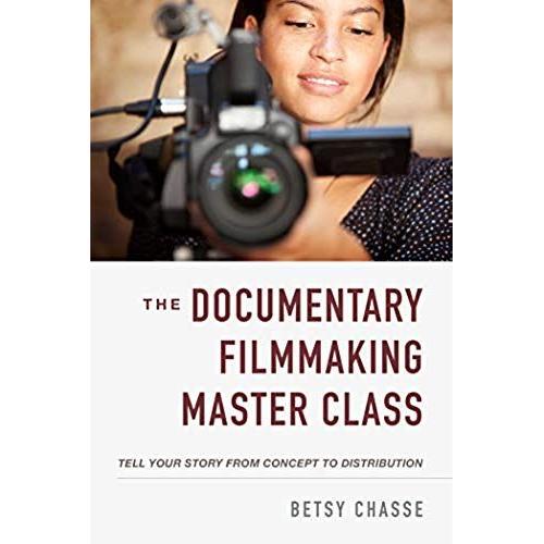 The Documentary Filmmaking Master Class: Tell Your Story From Concept To Distribution