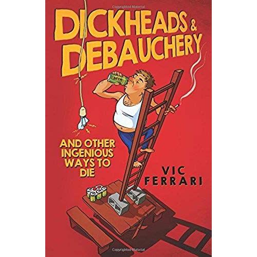 Dickheads & Debauchery: And Other Ingenious Ways To Die