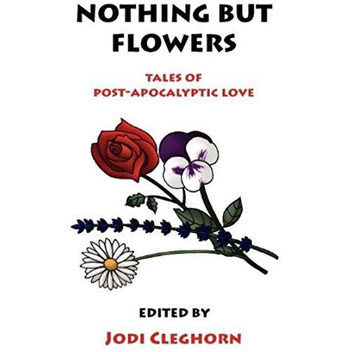 Nothing But Flowers: Tales Of Post-Apocalyptic Love