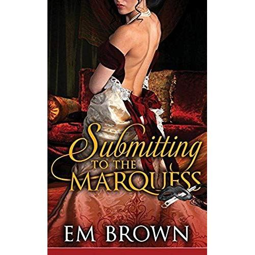 Submitting To The Marquess: An Erotic Historical In The Chateau Debauchery Series