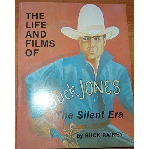 The Life And Films Of Buck Jones: The Silent Era
