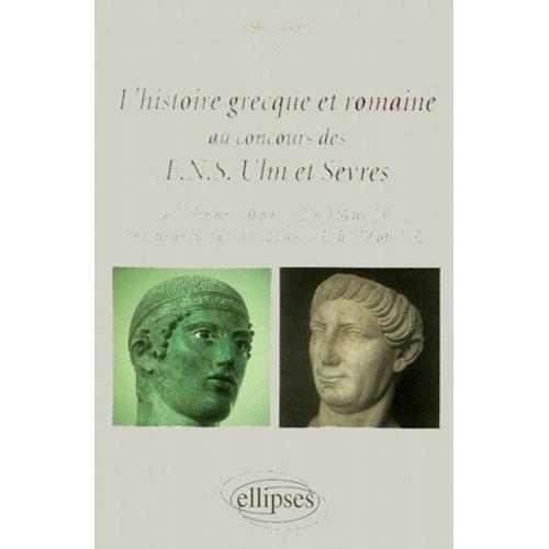 L'histoire Grecque Et Romaine Au Concours Des Ens Ulm Et Sevres - La Grèce De 510 Av J-C À 336 Av J-C, Le Monde Romain De 133 Av J-C À 117 Ap J-C