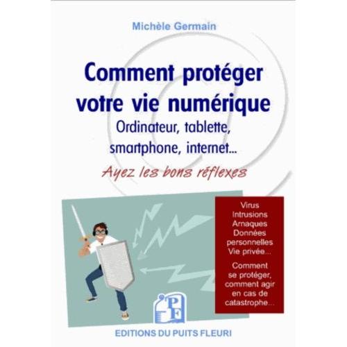 Comment Protéger Votre Vie Numérique - Ordinateur, Tablette, Smartphone, Internet - Ayez Les Bons Réflexes - Protégez-Vous Contre Les Virus Et Arnaques, Protégez Votre Vie Privée